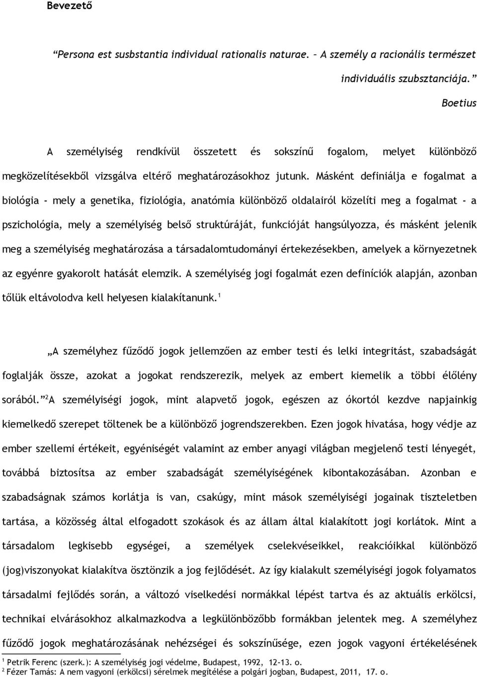 Másként definiálja e fogalmat a biológia - mely a genetika, fiziológia, anatómia különböző oldalairól közelíti meg a fogalmat - a pszichológia, mely a személyiség belső struktúráját, funkcióját