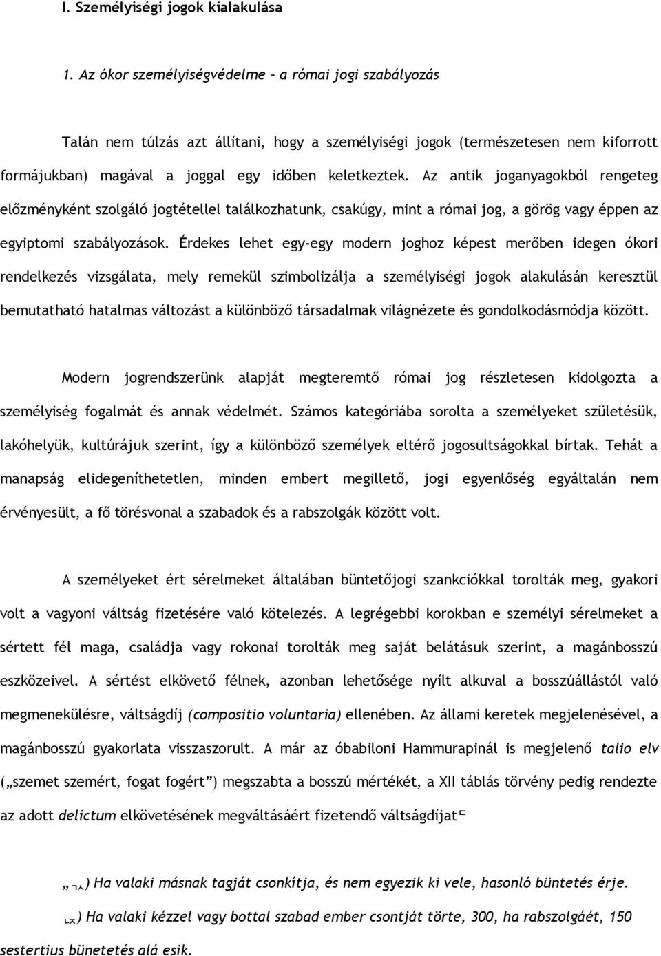 Az antik joganyagokból rengeteg előzményként szolgáló jogtétellel találkozhatunk, csakúgy, mint a római jog, a görög vagy éppen az egyiptomi szabályozások.