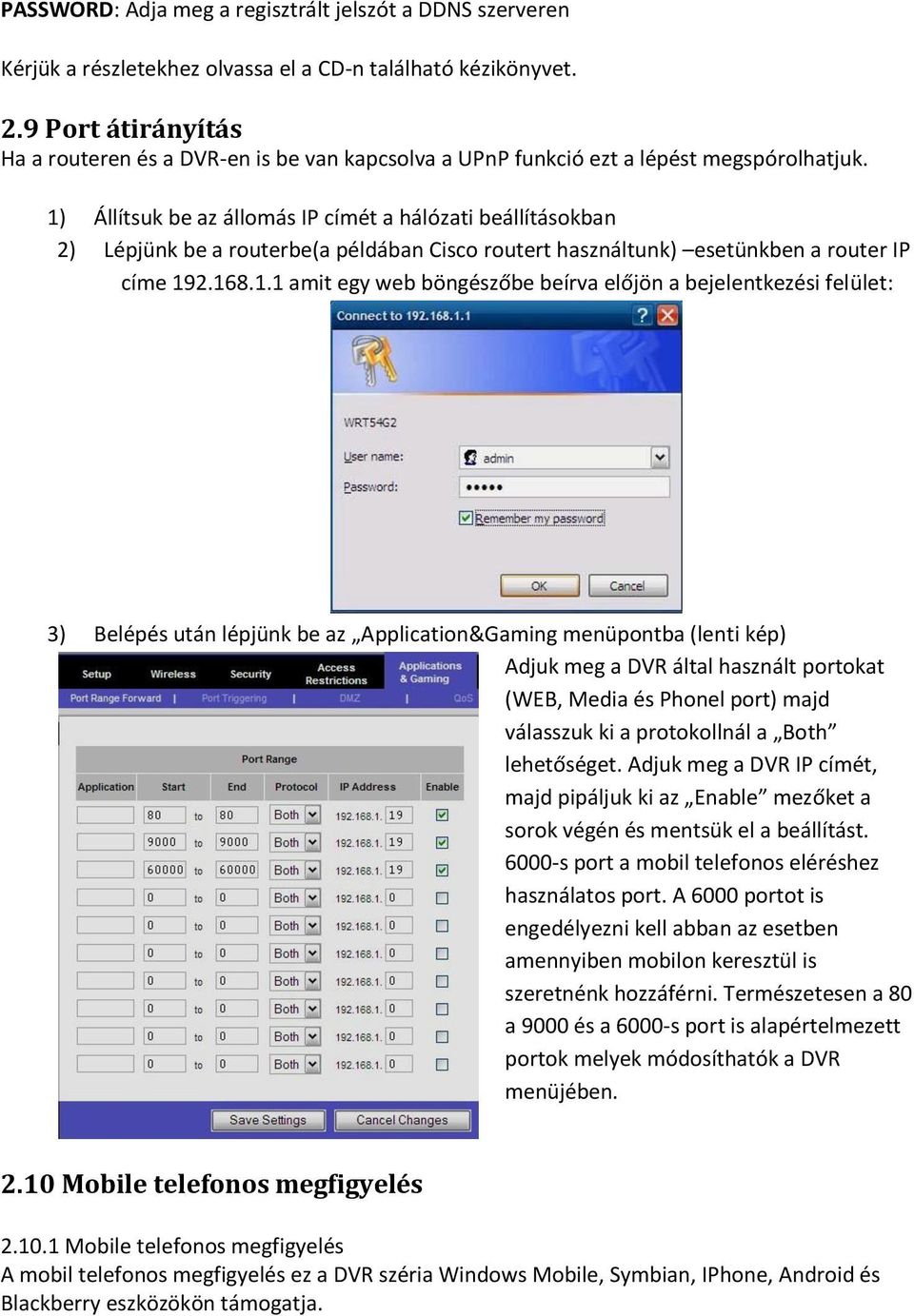 1) Állítsuk be az állomás IP címét a hálózati beállításokban 2) Lépjünk be a routerbe(a példában Cisco routert használtunk) esetünkben a router IP címe 192.168.1.1 amit egy web böngészőbe beírva