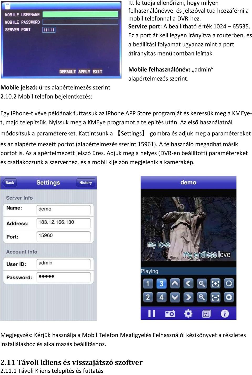 2 Mobil telefon bejelentkezés: Mobile felhasználónév: admin alapértelmezés szerint. Egy iphone-t véve példának futtassuk az iphone APP Store programját és keressük meg a KMEyet, majd telepítsük.