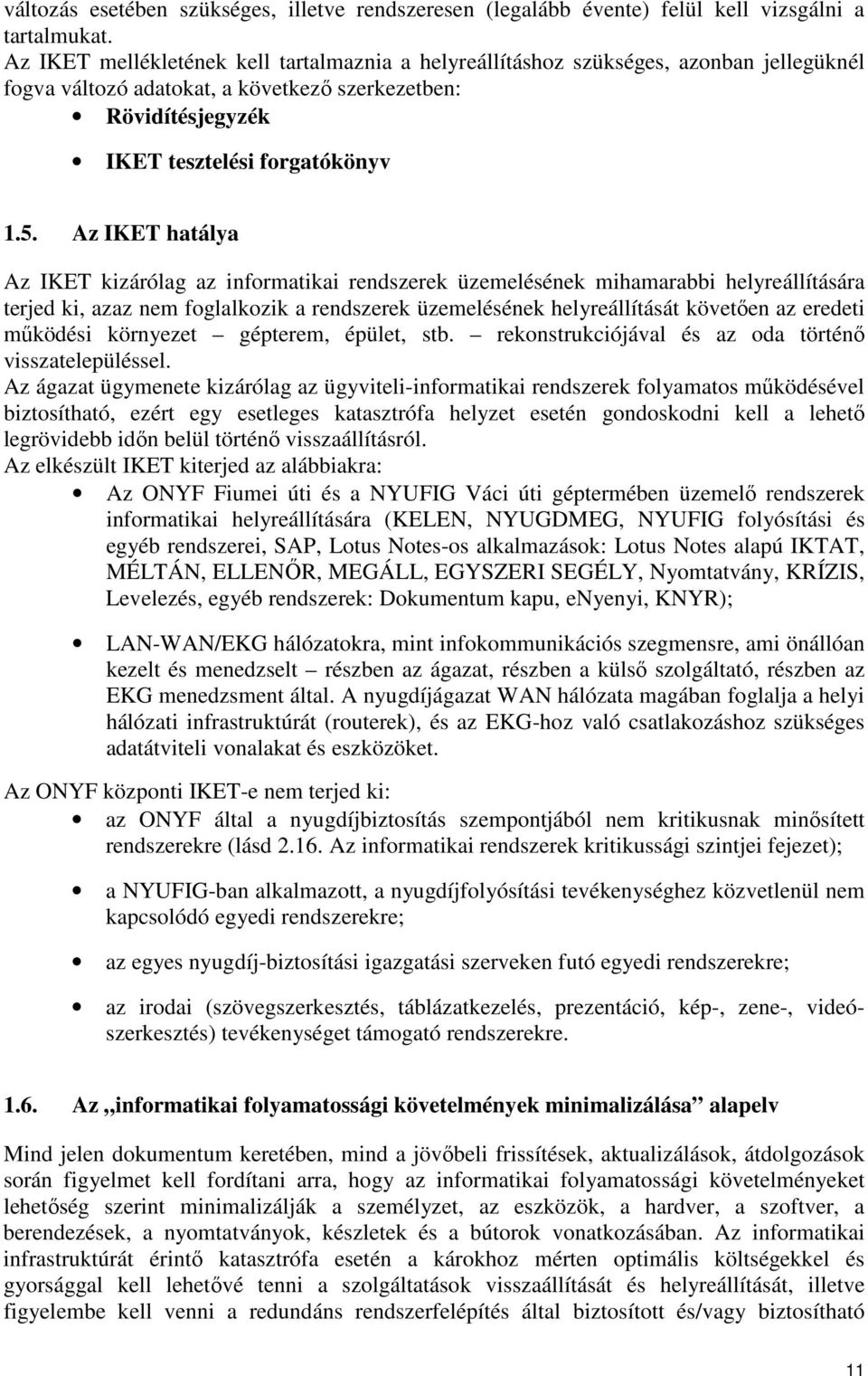 Az IKET hatálya Az IKET kizárólag az informatikai rendszerek üzemelésének mihamarabbi helyreállítására terjed ki, azaz nem foglalkozik a rendszerek üzemelésének helyreállítását követően az eredeti