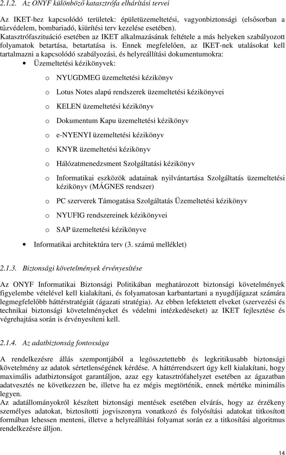 Ennek megfelelően, az IKET-nek utalásokat kell tartalmazni a kapcsolódó szabályozási, és helyreállítási dokumentumokra: Üzemeltetési kézikönyvek: o NYUGDMEG üzemeltetési kézikönyv o Lotus Notes alapú