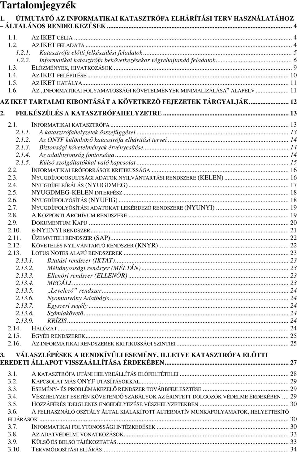 .. 11 AZ IKET TARTALMI KIBONTÁSÁT A KÖVETKEZŐ FEJEZETEK TÁRGYALJÁK... 12 2. FELKÉSZÜLÉS A KATASZTRÓFAHELYZETRE... 13 2.1. INFORMATIKAI KATASZTRÓFA... 13 2.1.1. A katasztrófahelyzetek összefüggései.