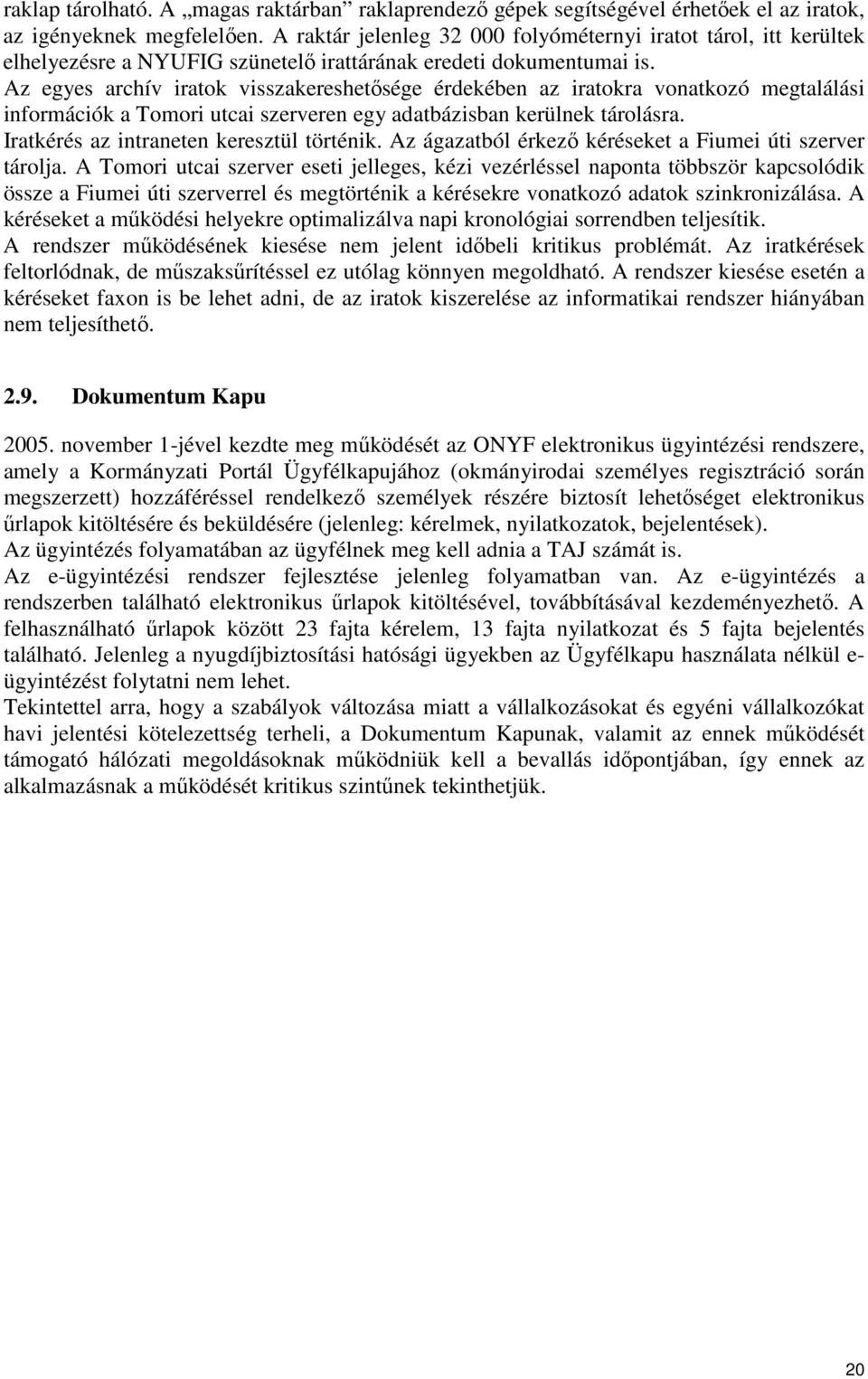 Az egyes archív iratok visszakereshetősége érdekében az iratokra vonatkozó megtalálási információk a Tomori utcai szerveren egy adatbázisban kerülnek tárolásra.