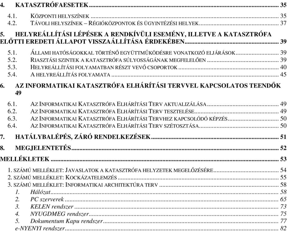 RIASZTÁSI SZINTEK A KATASZTRÓFA SÚLYOSSÁGÁNAK MEGFELELŐEN... 39 5.3. HELYREÁLLÍTÁSI FOLYAMATBAN RÉSZT VEVŐ CSOPORTOK... 40 5.4. A HELYREÁLLÍTÁS FOLYAMATA... 45 6.