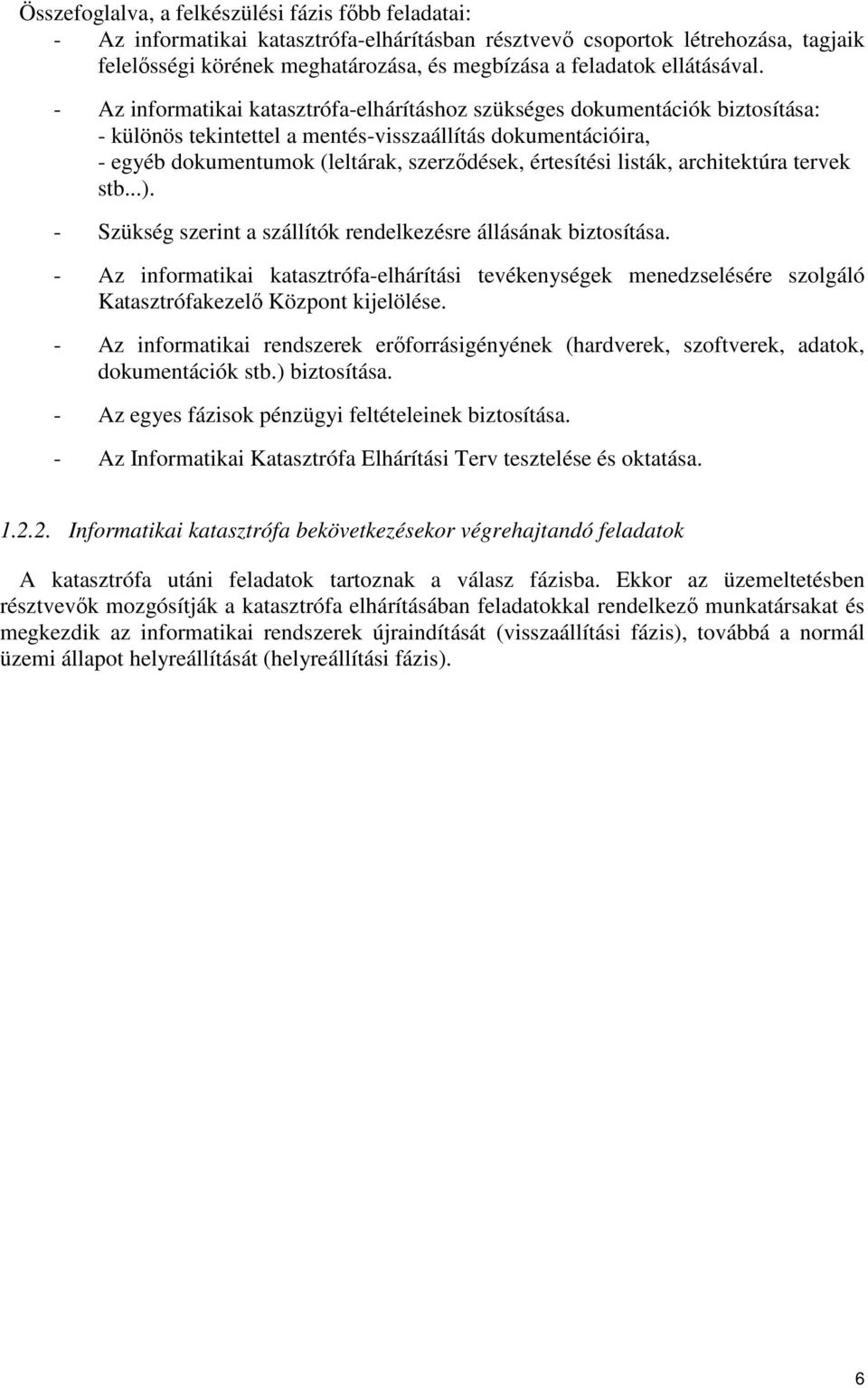 - Az informatikai katasztrófa-elhárításhoz szükséges dokumentációk biztosítása: - különös tekintettel a mentés-visszaállítás dokumentációira, - egyéb dokumentumok (leltárak, szerződések, értesítési