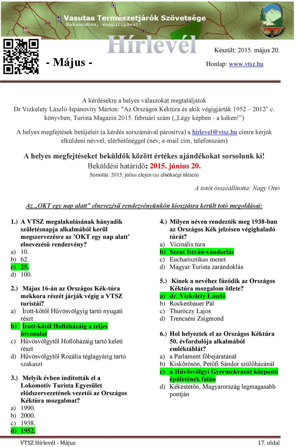 hu címre kérjük elküldeni névvel, elérhetőséggel (név, e-mail cím, telefonszám) A helyes megfejtéseket beküldők között értékes ajándékokat sorsolunk ki! Beküldési határidő: 2015. június 20.