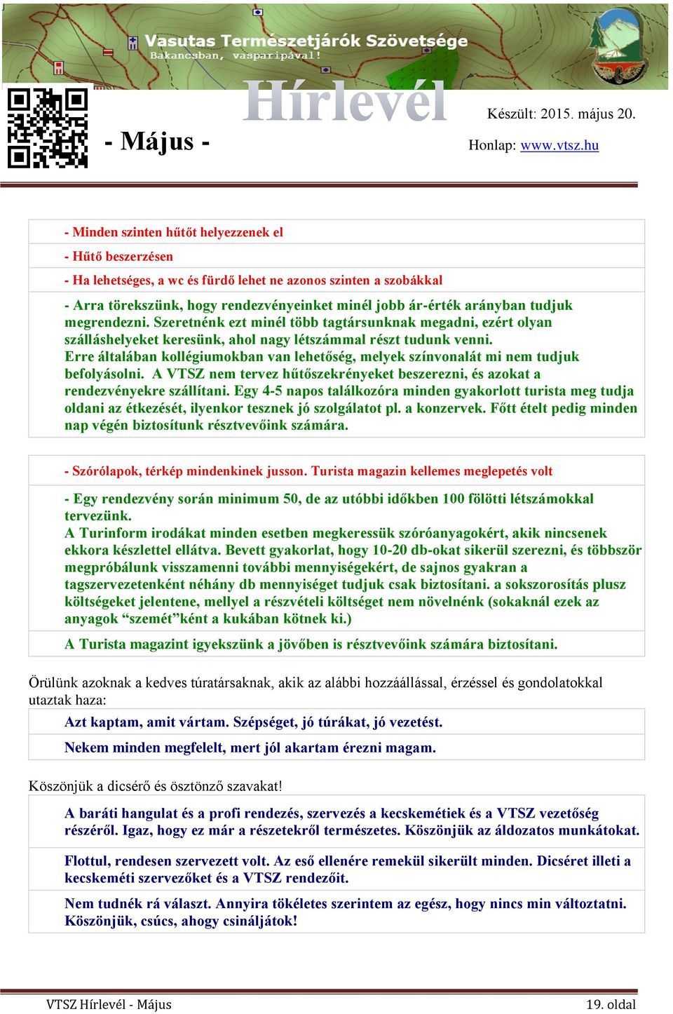 Erre általában kollégiumokban van lehetőség, melyek színvonalát mi nem tudjuk befolyásolni. A VTSZ nem tervez hűtőszekrényeket beszerezni, és azokat a rendezvényekre szállítani.