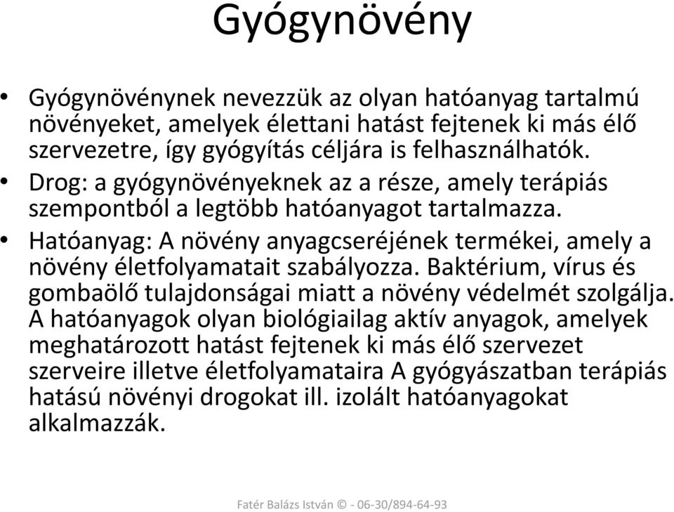 Hatóanyag: A növény anyagcseréjének termékei, amely a növény életfolyamatait szabályozza. Baktérium, vírus és gombaölő tulajdonságai miatt a növény védelmét szolgálja.