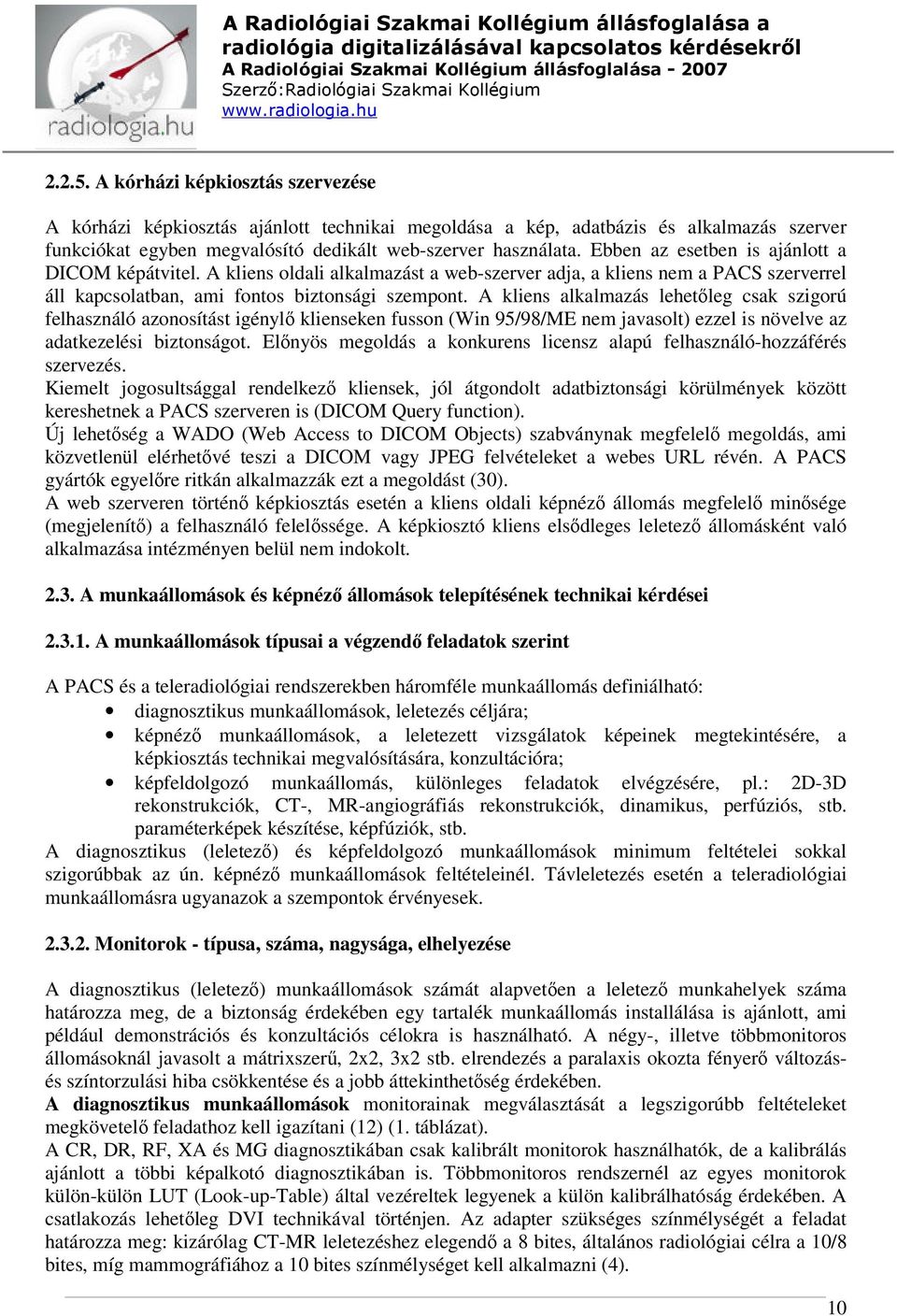 A kliens alkalmazás lehetőleg csak szigorú felhasználó azonosítást igénylő klienseken fusson (Win 95/98/ME nem javasolt) ezzel is növelve az adatkezelési biztonságot.