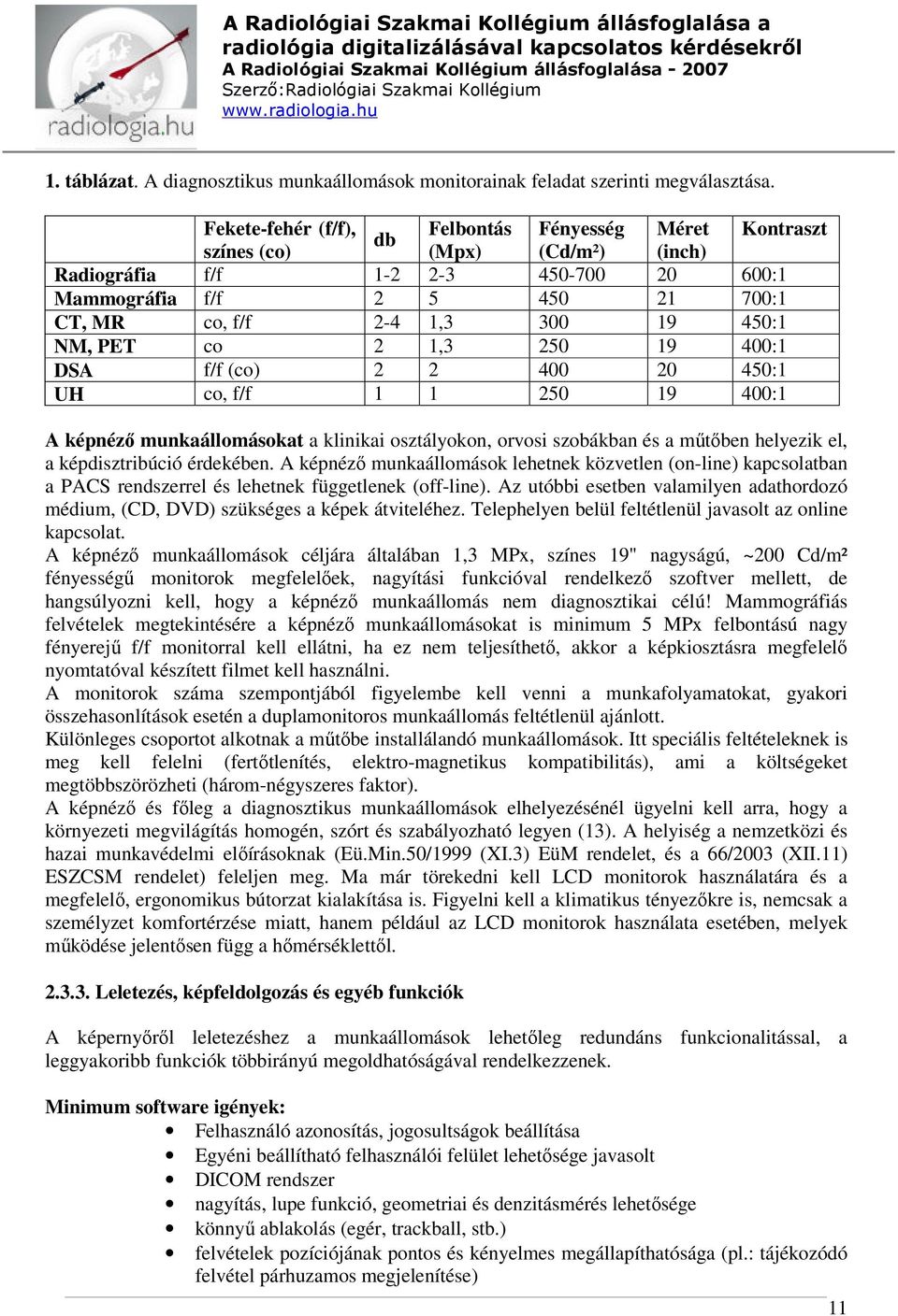 450:1 NM, PET co 2 1,3 250 19 400:1 DSA f/f (co) 2 2 400 20 450:1 UH co, f/f 1 1 250 19 400:1 A képnéző munkaállomásokat a klinikai osztályokon, orvosi szobákban és a műtőben helyezik el, a