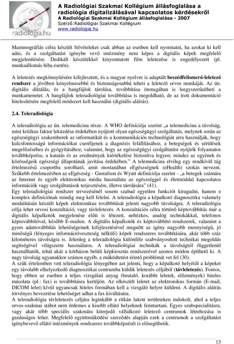 A leletezés megkönnyítésére kifejlesztett, és a magyar nyelvre is adaptált beszédfelismerő-leletező rendszer a jövőben kényelmesebbé és biztonságosabbá teheti a leletező orvos munkáját. Az ún.