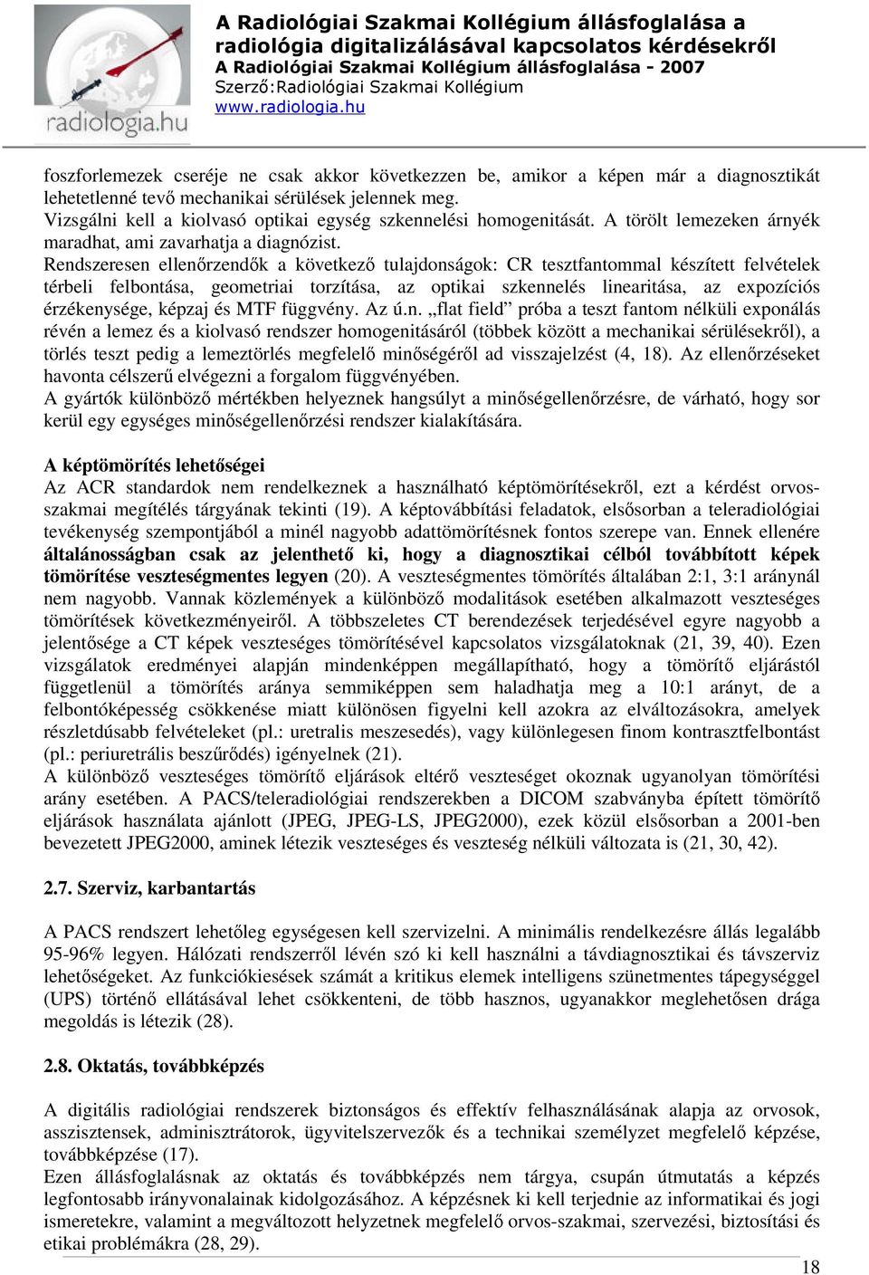 Rendszeresen ellenőrzendők a következő tulajdonságok: CR tesztfantommal készített felvételek térbeli felbontása, geometriai torzítása, az optikai szkennelés linearitása, az expozíciós érzékenysége,