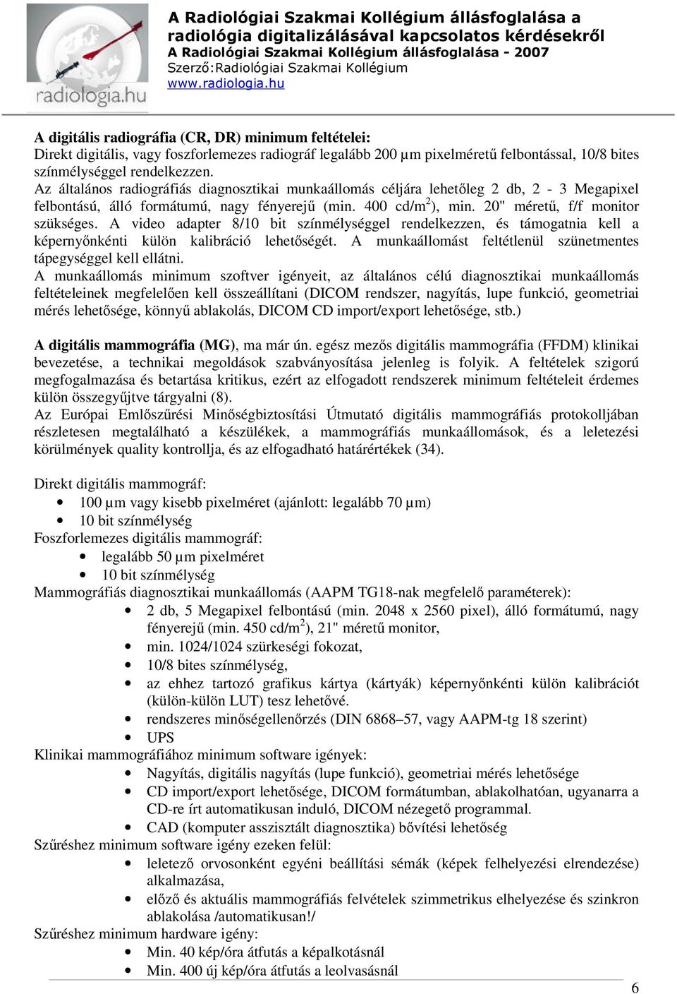 A video adapter 8/10 bit színmélységgel rendelkezzen, és támogatnia kell a képernyőnkénti külön kalibráció lehetőségét. A munkaállomást feltétlenül szünetmentes tápegységgel kell ellátni.