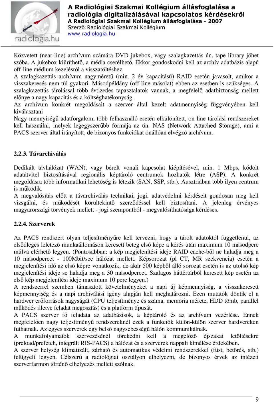 2 év kapacitású) RAID esetén javasolt, amikor a visszakeresés nem túl gyakori. Másodpéldány (off-line másolat) ebben az esetben is szükséges.