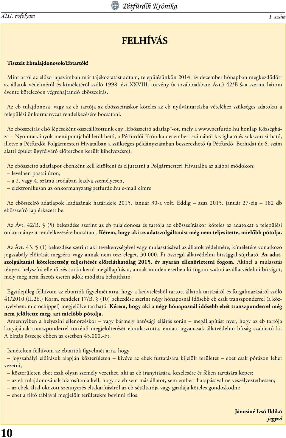 Az eb tulajdonosa, vagy az eb tartója az ebösszeíráskor köteles az eb nyilvántartásba vételéhez szükséges adatokat a települési önkormányzat rendelkezésére bocsátani.