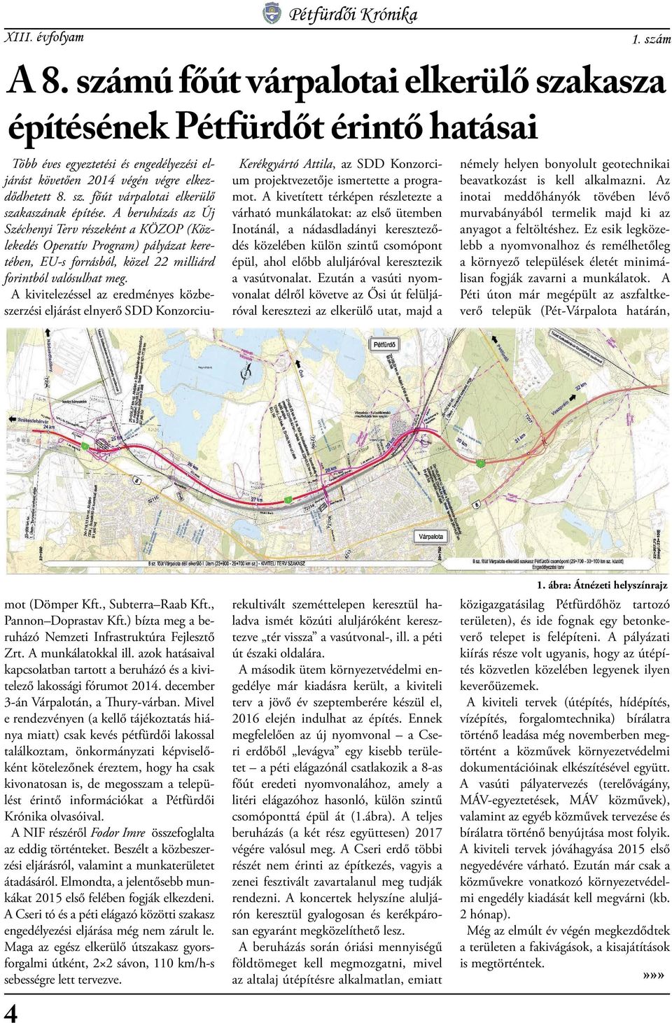 vasútvonalat. Ezután a vasúti nyomvonalat délről követve az Ősi út felüljáróval keresztezi az elkerülő utat, majd a némely helyen bonyolult geotechnikai beavatkozást is kell alkalmazni.