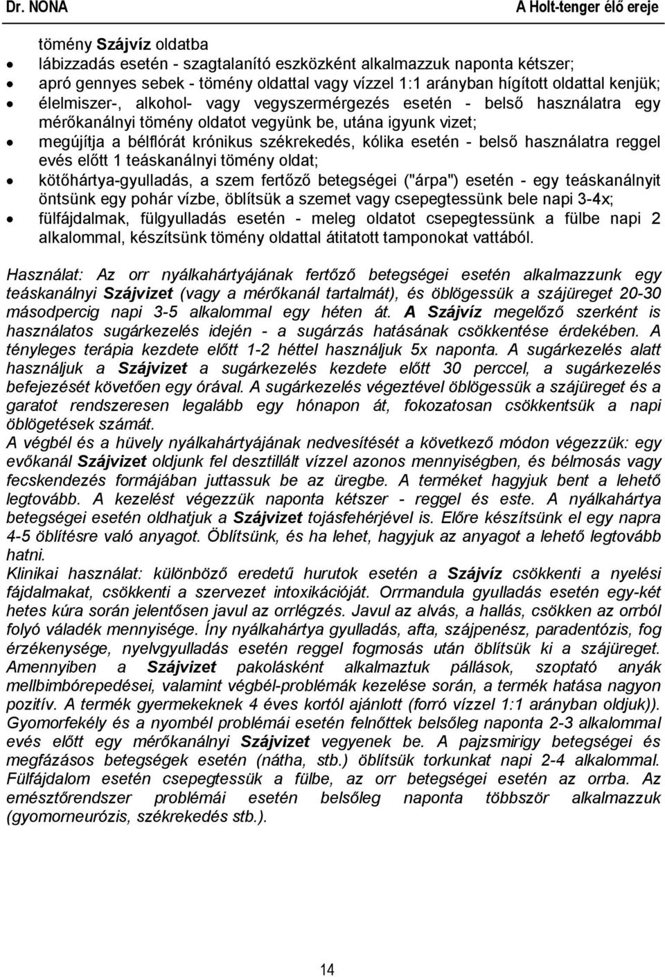 reggel evés előtt 1 teáskanálnyi tömény oldat; kötőhártya-gyulladás, a szem fertőző betegségei ("árpa") esetén - egy teáskanálnyit öntsünk egy pohár vízbe, öblítsük a szemet vagy csepegtessünk bele