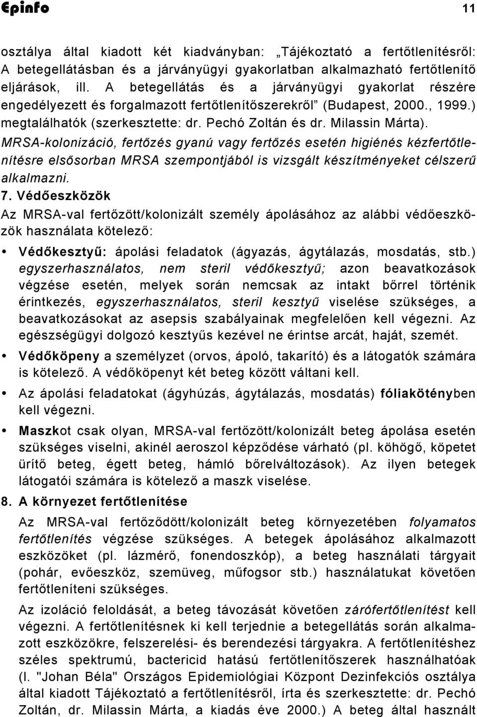 MRSA-kolonizáció, fertőzés gyanú vagy fertőzés esetén higiénés kézfertőtlenítésre elsősorban MRSA szempontjából is vizsgált készítményeket célszerű alkalmazni. 7.