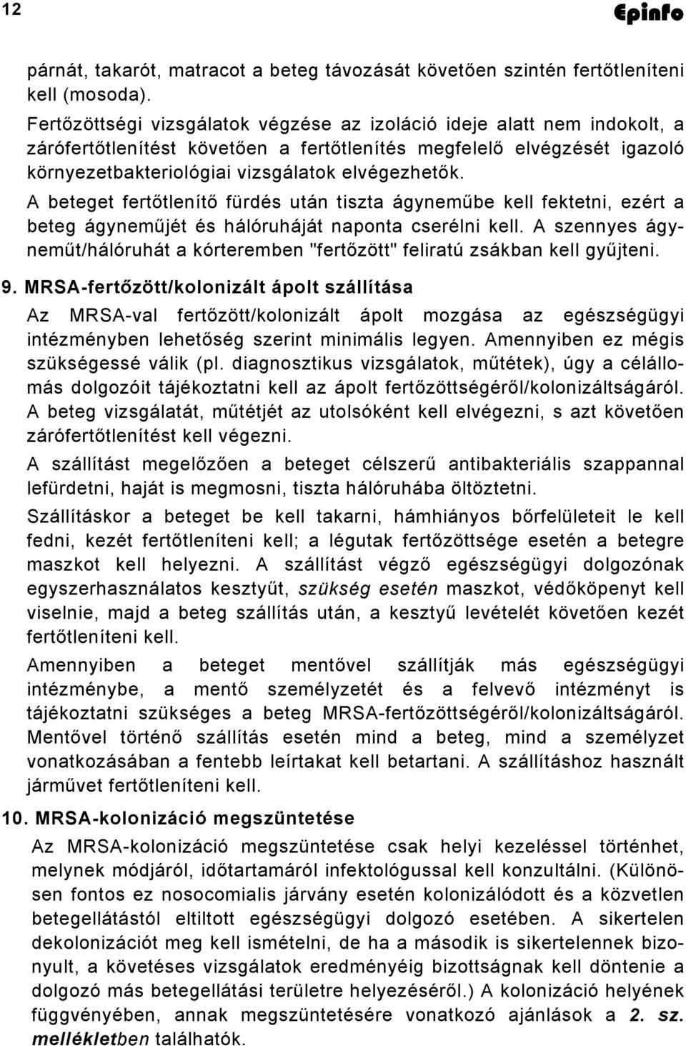 A beteget fertőtlenítő fürdés után tiszta ágyneműbe kell fektetni, ezért a beteg ágyneműjét és hálóruháját naponta cserélni kell.