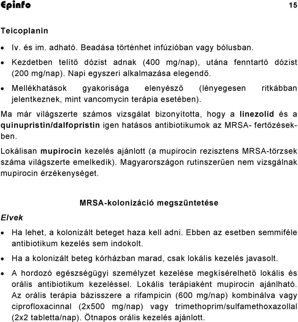 Ma már világszerte számos vizsgálat bizonyította, hogy a linezolid és a quinupristin/dalfopristin igen hatásos antibiotikumok az MRSA- fertőzésekben.