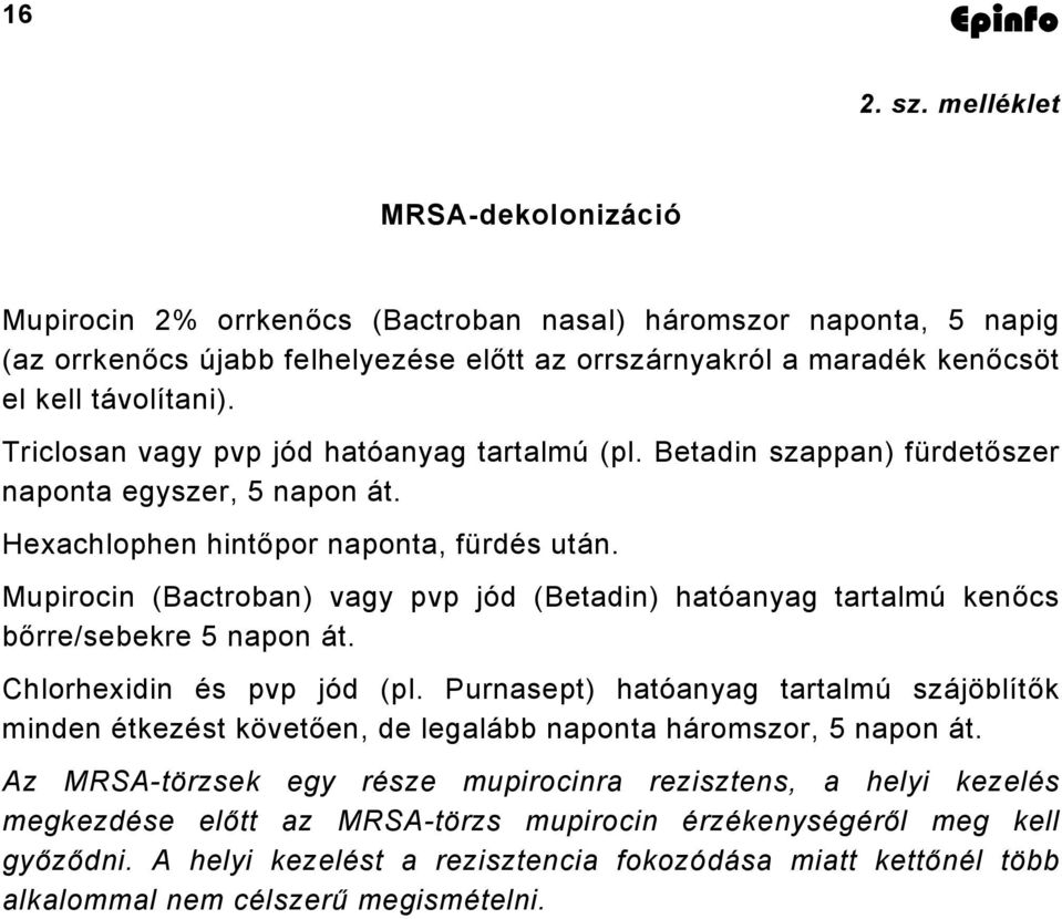 Triclosan vagy pvp jód hatóanyag tartalmú (pl. Betadin szappan) fürdetőszer naponta egyszer, 5 napon át. Hexachlophen hintőpor naponta, fürdés után.