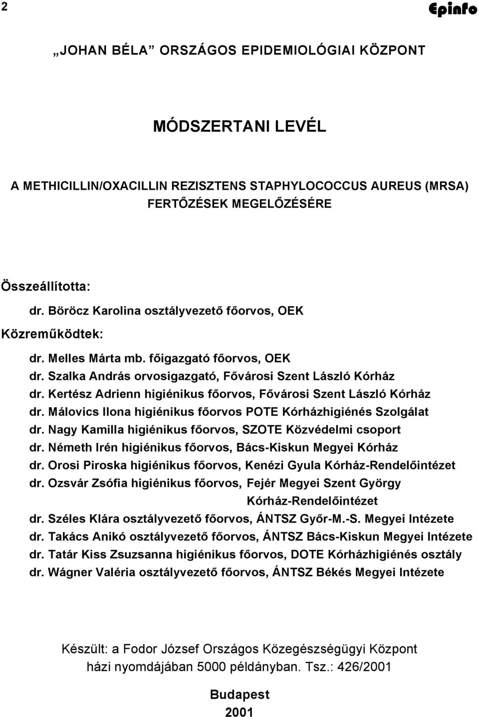 Kertész Adrienn higiénikus főorvos, Fővárosi Szent László Kórház dr. Málovics Ilona higiénikus főorvos POTE Kórházhigiénés Szolgálat dr. Nagy Kamilla higiénikus főorvos, SZOTE Közvédelmi csoport dr.