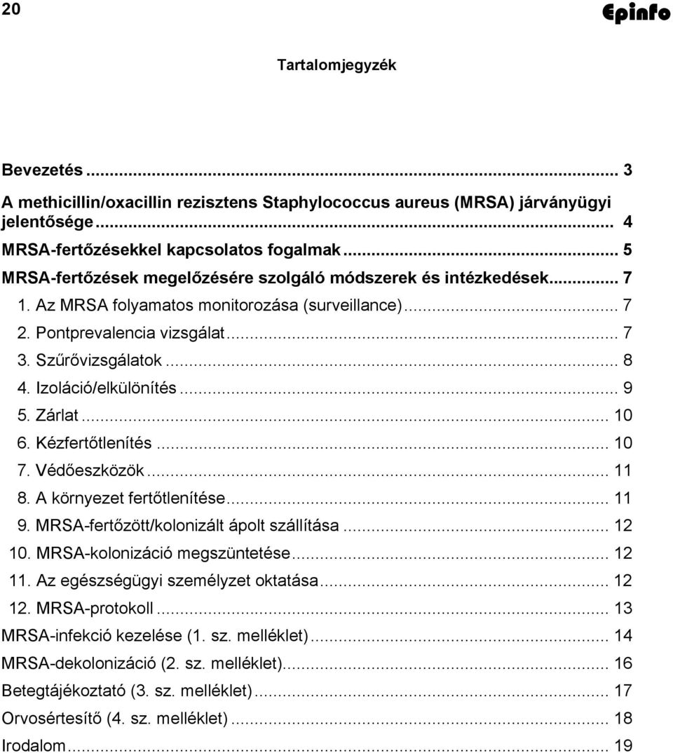 Izoláció/elkülönítés... 9 5. Zárlat... 10 6. Kézfertőtlenítés... 10 7. Védőeszközök... 11 8. A környezet fertőtlenítése... 11 9. MRSA-fertőzött/kolonizált ápolt szállítása... 12 10.