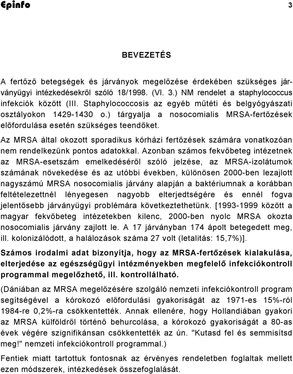 Az MRSA által okozott sporadikus kórházi fertőzések számára vonatkozóan nem rendelkezünk pontos adatokkal.