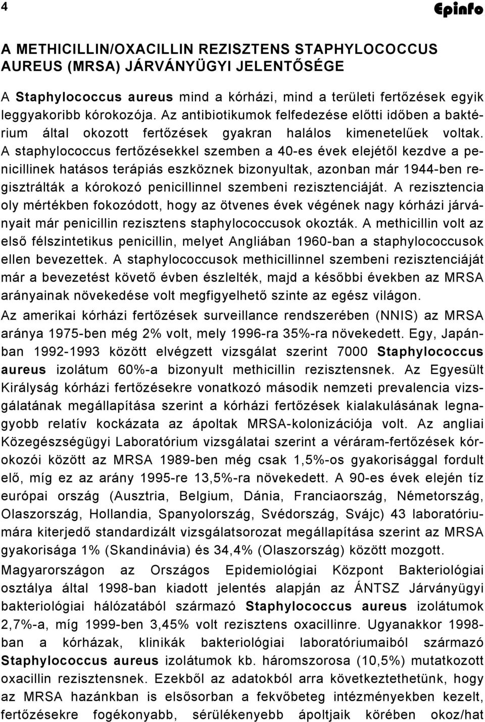 A staphylococcus fertőzésekkel szemben a 40-es évek elejétől kezdve a penicillinek hatásos terápiás eszköznek bizonyultak, azonban már 1944-ben regisztrálták a kórokozó penicillinnel szembeni