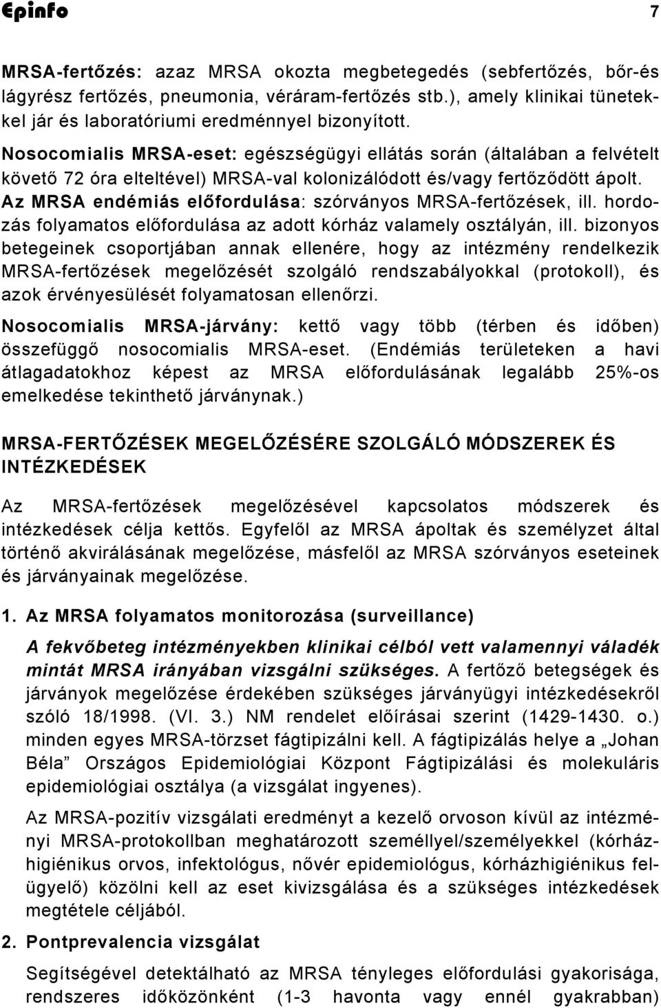 Az MRSA endémiás előfordulása: szórványos MRSA-fertőzések, ill. hordozás folyamatos előfordulása az adott kórház valamely osztályán, ill.