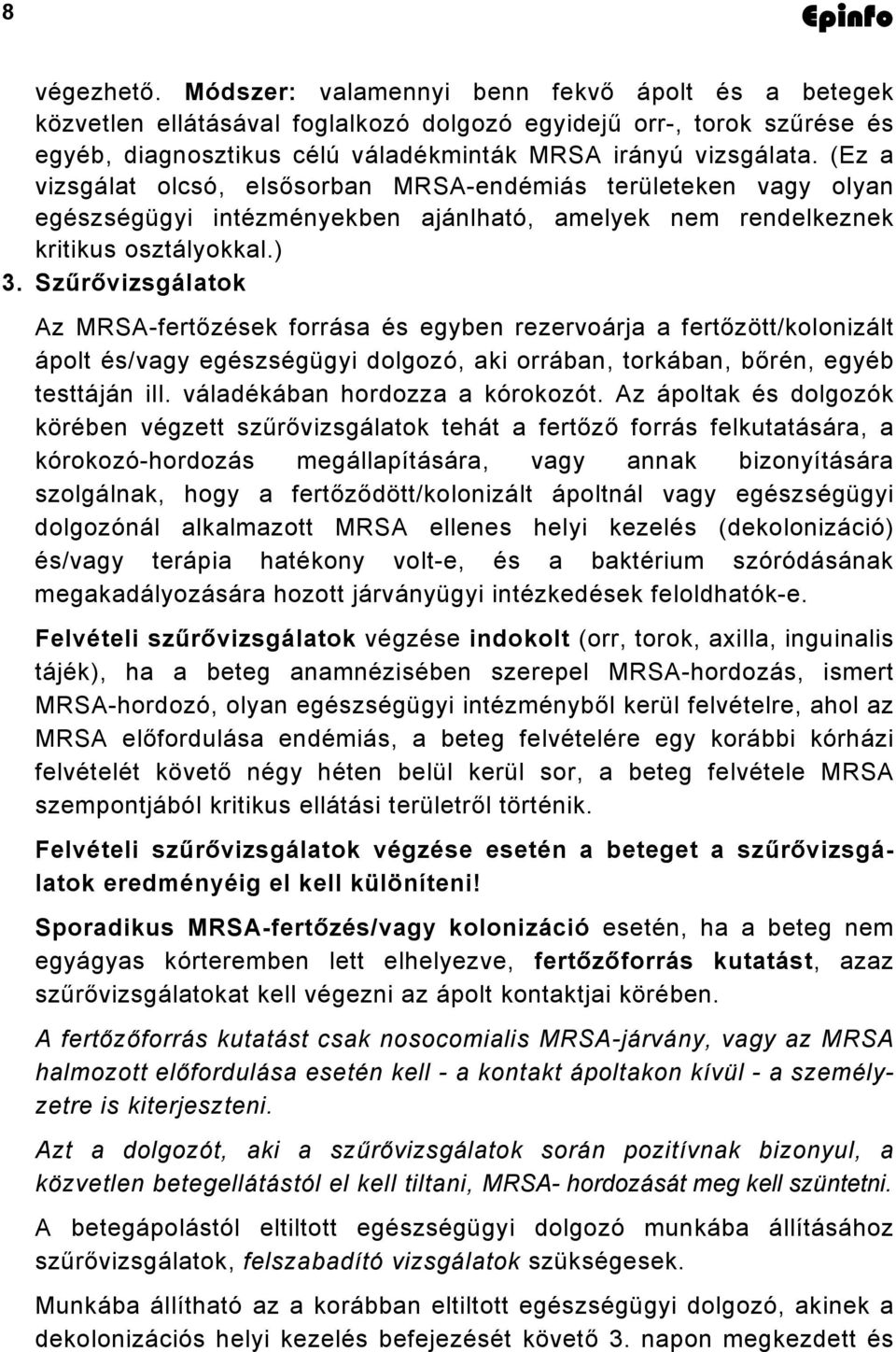 Szűrővizsgálatok Az MRSA-fertőzések forrása és egyben rezervoárja a fertőzött/kolonizált ápolt és/vagy egészségügyi dolgozó, aki orrában, torkában, bőrén, egyéb testtáján ill.