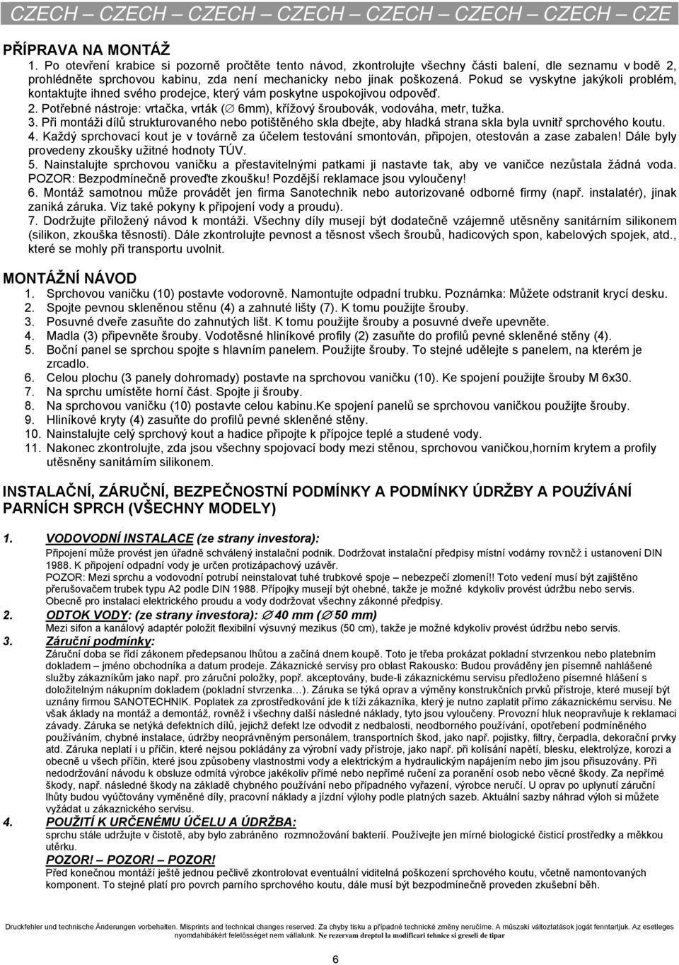 Pokud se vyskytne jakýkoli problém, kontaktujte ihned svého prodejce, který vám poskytne uspokojivou odpověď. 2. Potřebné nástroje: vrtačka, vrták ( 6mm), křížový šroubovák, vodováha, metr, tužka. 3.