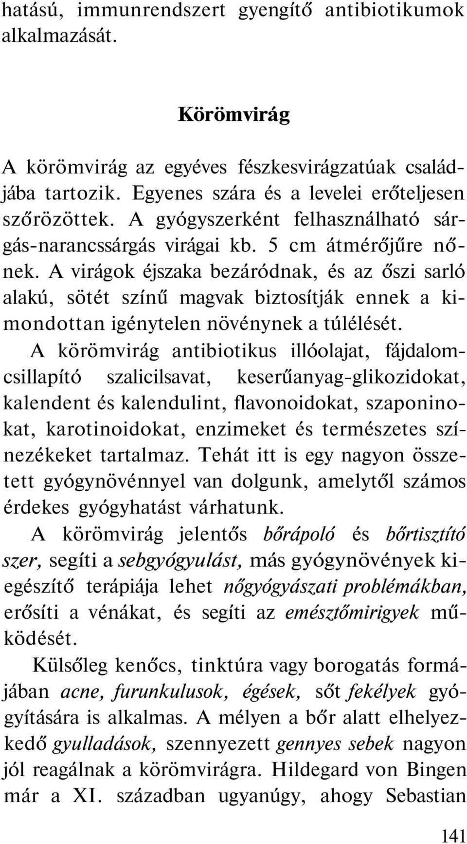 A virágok éjszaka bezáródnak, és az őszi sarló alakú, sötét színű magvak biztosítják ennek a kimondottan igénytelen növénynek a túlélését.