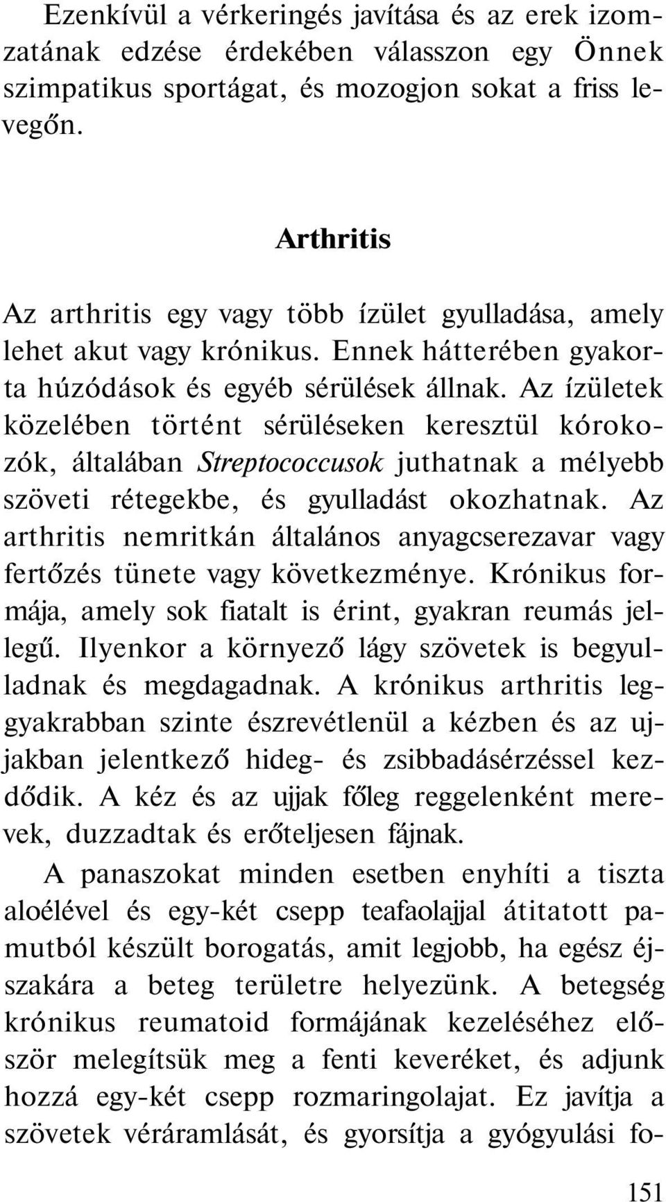 Az ízületek közelében történt sérüléseken keresztül kórokozók, általában Streptococcusok juthatnak a mélyebb szöveti rétegekbe, és gyulladást okozhatnak.