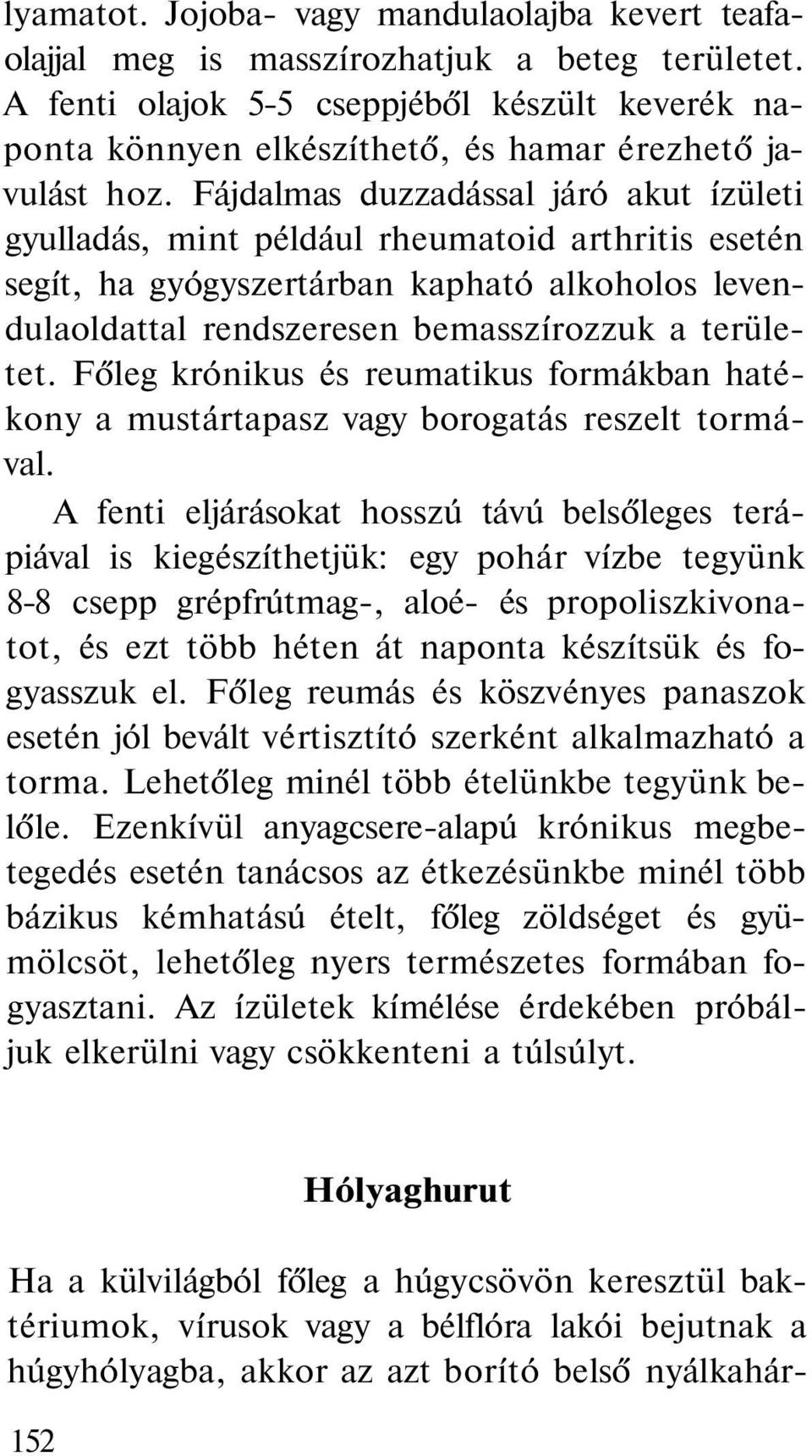 Fájdalmas duzzadással járó akut ízületi gyulladás, mint például rheumatoid arthritis esetén segít, ha gyógyszertárban kapható alkoholos levendulaoldattal rendszeresen bemasszírozzuk a területet.