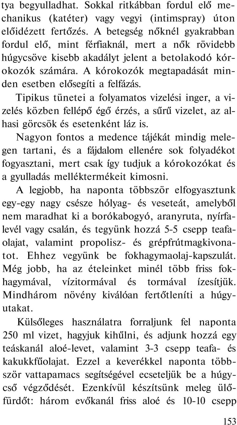 A kórokozók megtapadását minden esetben elősegíti a felfázás. Tipikus tünetei a folyamatos vizelési inger, a vizelés közben fellépő égő érzés, a sűrű vizelet, az alhasi görcsök és esetenként láz is.