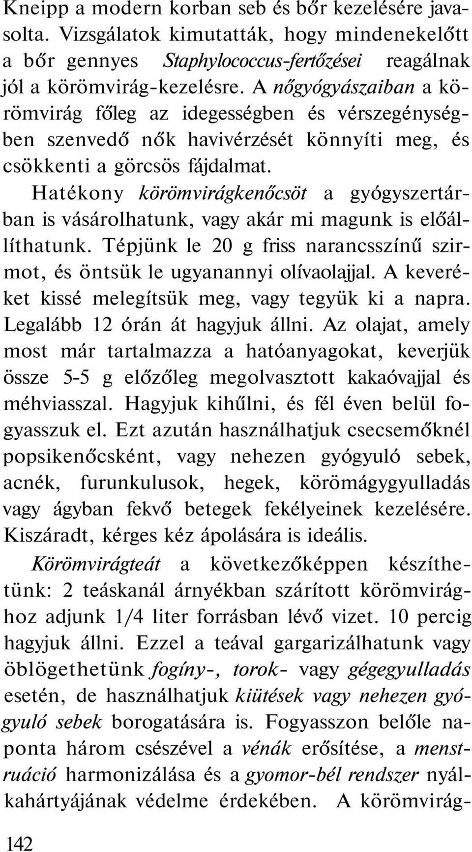 Hatékony körömvirágkenőcsöt a gyógyszertárban is vásárolhatunk, vagy akár mi magunk is előállíthatunk. Tépjünk le 20 g friss narancsszínű szirmot, és öntsük le ugyanannyi olívaolajjal.