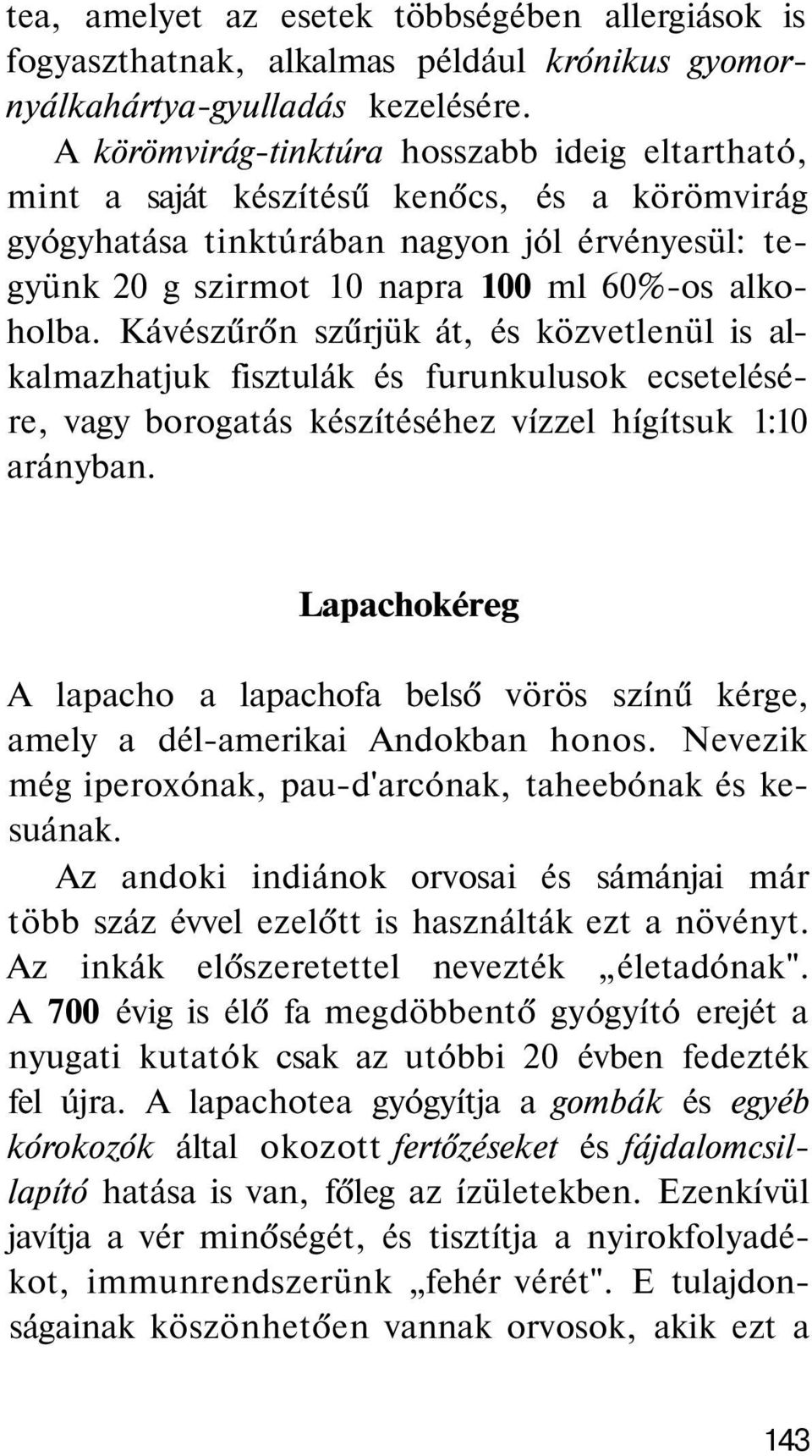 Kávészűrőn szűrjük át, és közvetlenül is alkalmazhatjuk fisztulák és furunkulusok ecsetelésére, vagy borogatás készítéséhez vízzel hígítsuk 1:10 arányban.