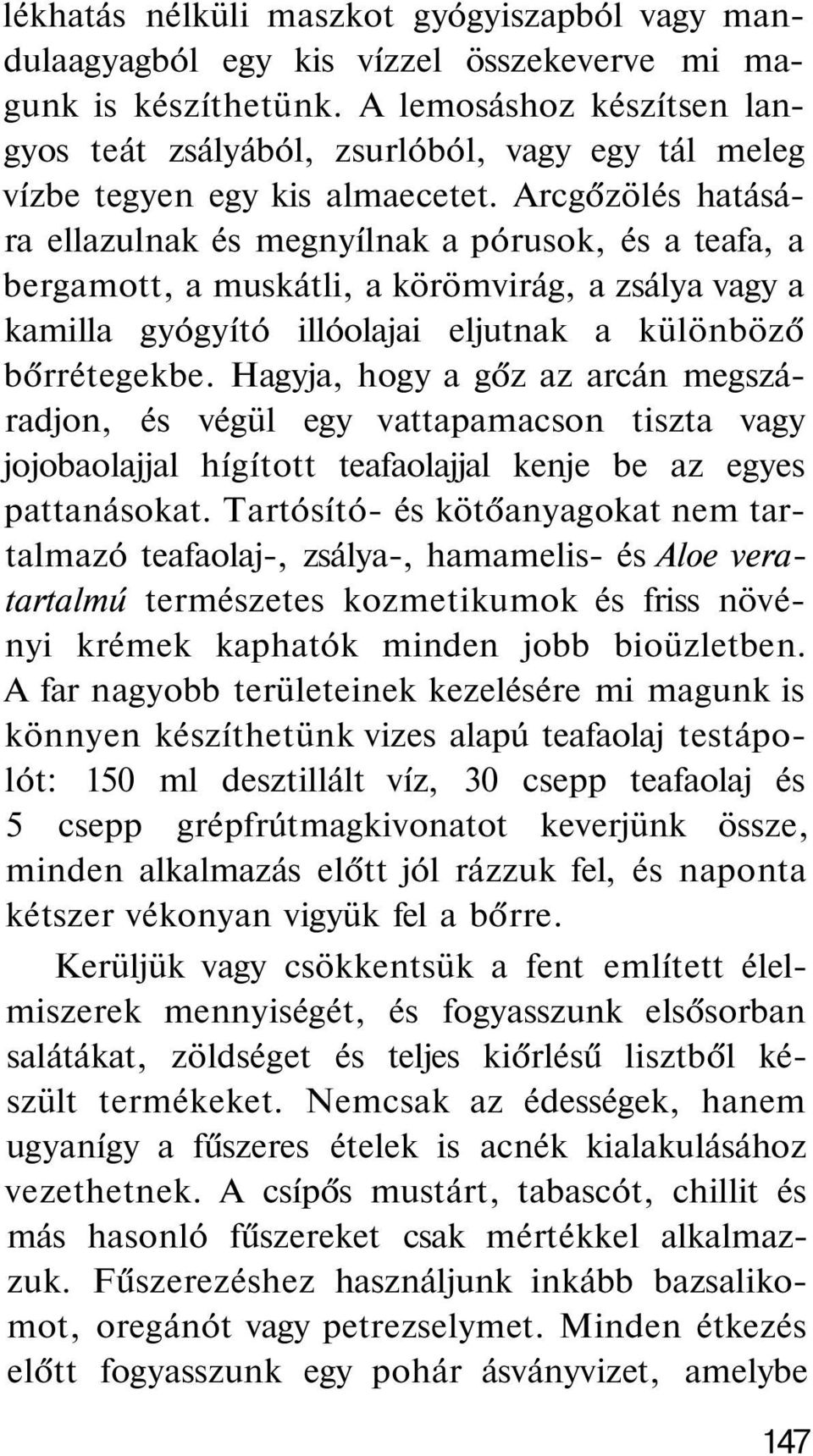 Arcgőzölés hatására ellazulnak és megnyílnak a pórusok, és a teafa, a bergamott, a muskátli, a körömvirág, a zsálya vagy a kamilla gyógyító illóolajai eljutnak a különböző bőrrétegekbe.