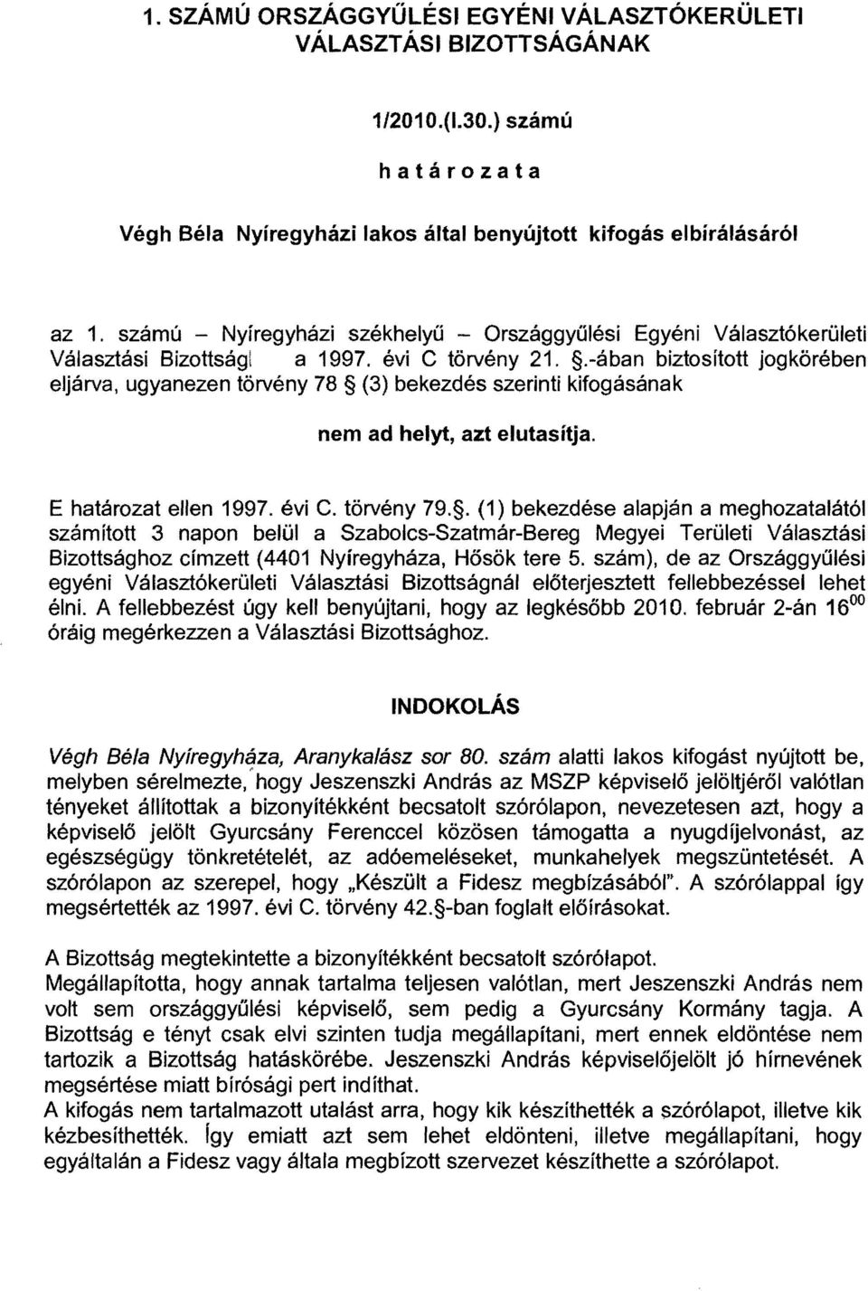 .-aban biztositott jogkoreben eljarva, ugyanezen torveny 78 (3) bekezdes szerinti kifogasanak nem ad helyt, azt elutasitja. E hatarozat ellen 1997. evi C. torveny 79.