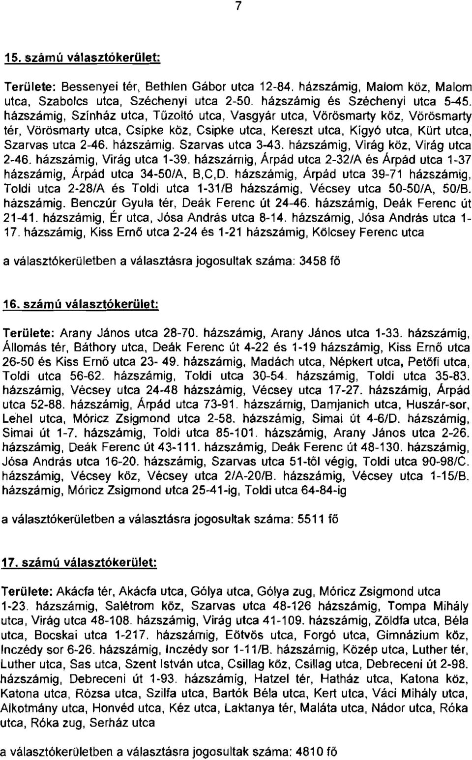 Szarvas utca 3-43. házszámig, Virág köz, Virág utca 2-46. házszámig, Virág utca 1-39. házszárnig, Árpád utca 2-32/A és Árpád utca 1-37 házszámig, Árpád utca 34-50/A, B,C,D.