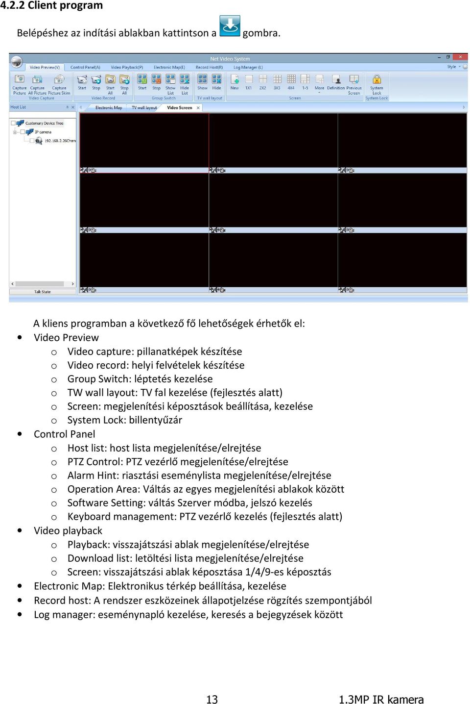 wall layout: TV fal kezelése (fejlesztés alatt) o Screen: megjelenítési képosztások beállítása, kezelése o System Lock: billentyűzár Control Panel o Host list: host lista megjelenítése/elrejtése o