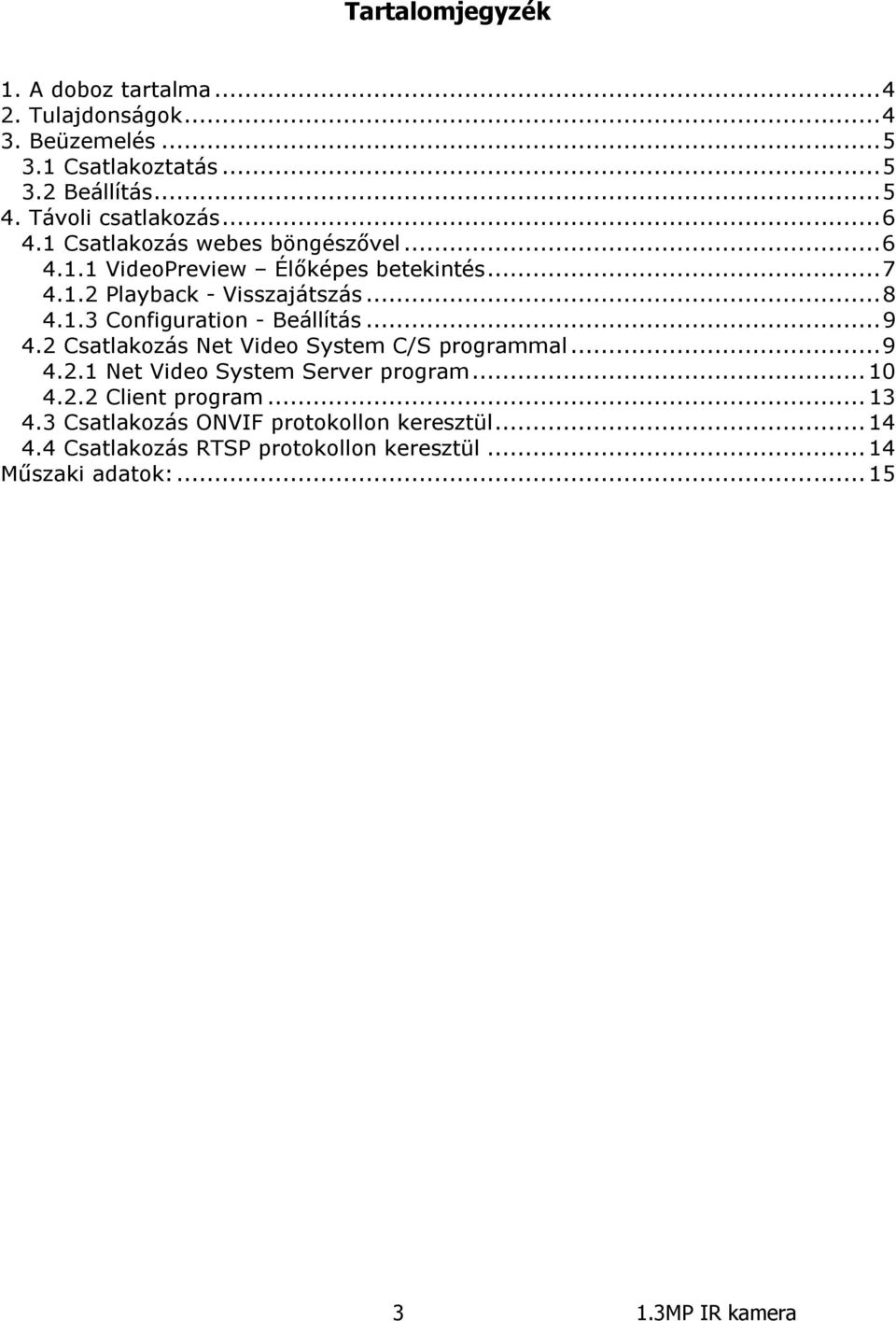 1.3 Configuration - Beállítás... 9 4.2 Csatlakozás Net Video System C/S programmal... 9 4.2.1 Net Video System Server program... 10 4.2.2 Client program.