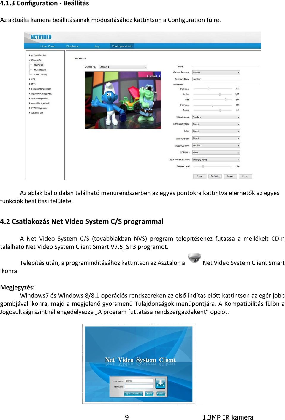 2 Csatlakozás Net Video System C/S programmal A Net Video System C/S (továbbiakban NVS) program telepítéséhez futassa a mellékelt CD-n található Net Video System Client Smart V7.5_SP3 programot.