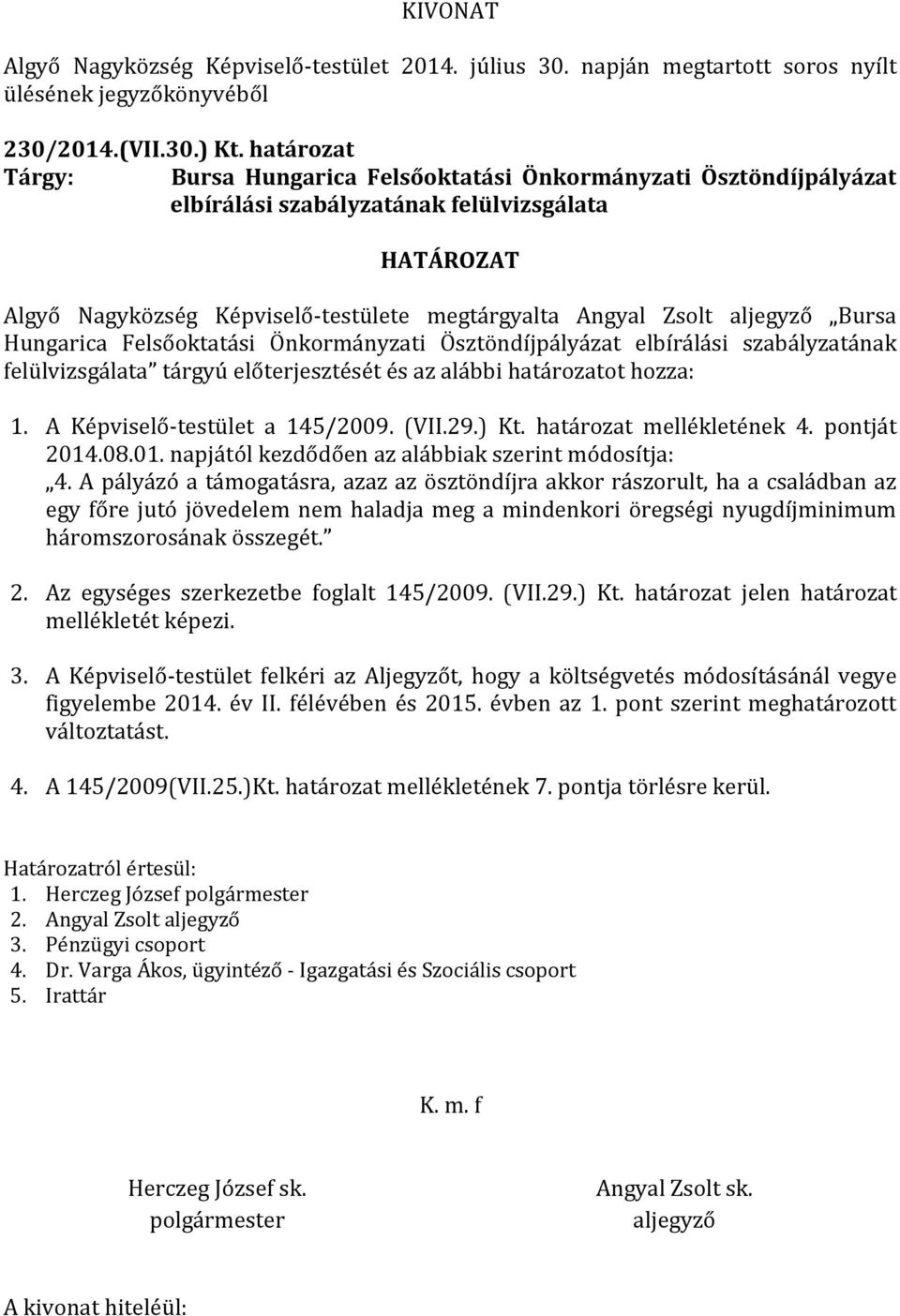 Felsőoktatási Önkormányzati Ösztöndíjpályázat elbírálási szabályzatának felülvizsgálata tárgyú előterjesztését és az alábbi határozatot hozza: 1. A Képviselő-testület a 145/2009. (VII.29.) Kt.