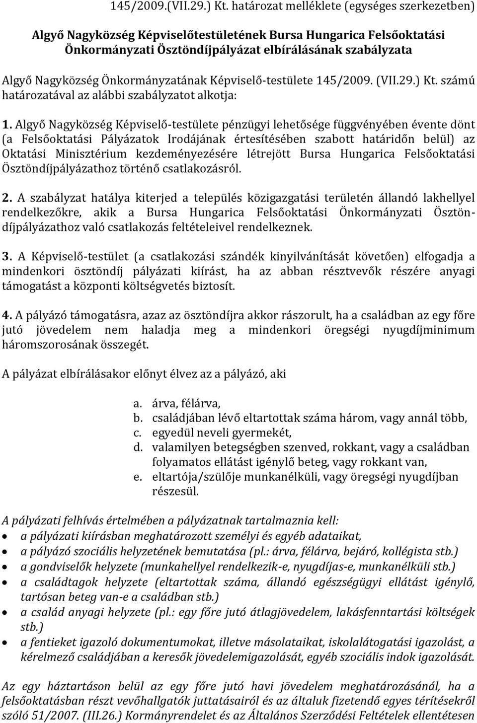 Önkormányzatának Képviselő-testülete 145/2009. (VII.29.) Kt. számú határozatával az alábbi szabályzatot alkotja: 1.