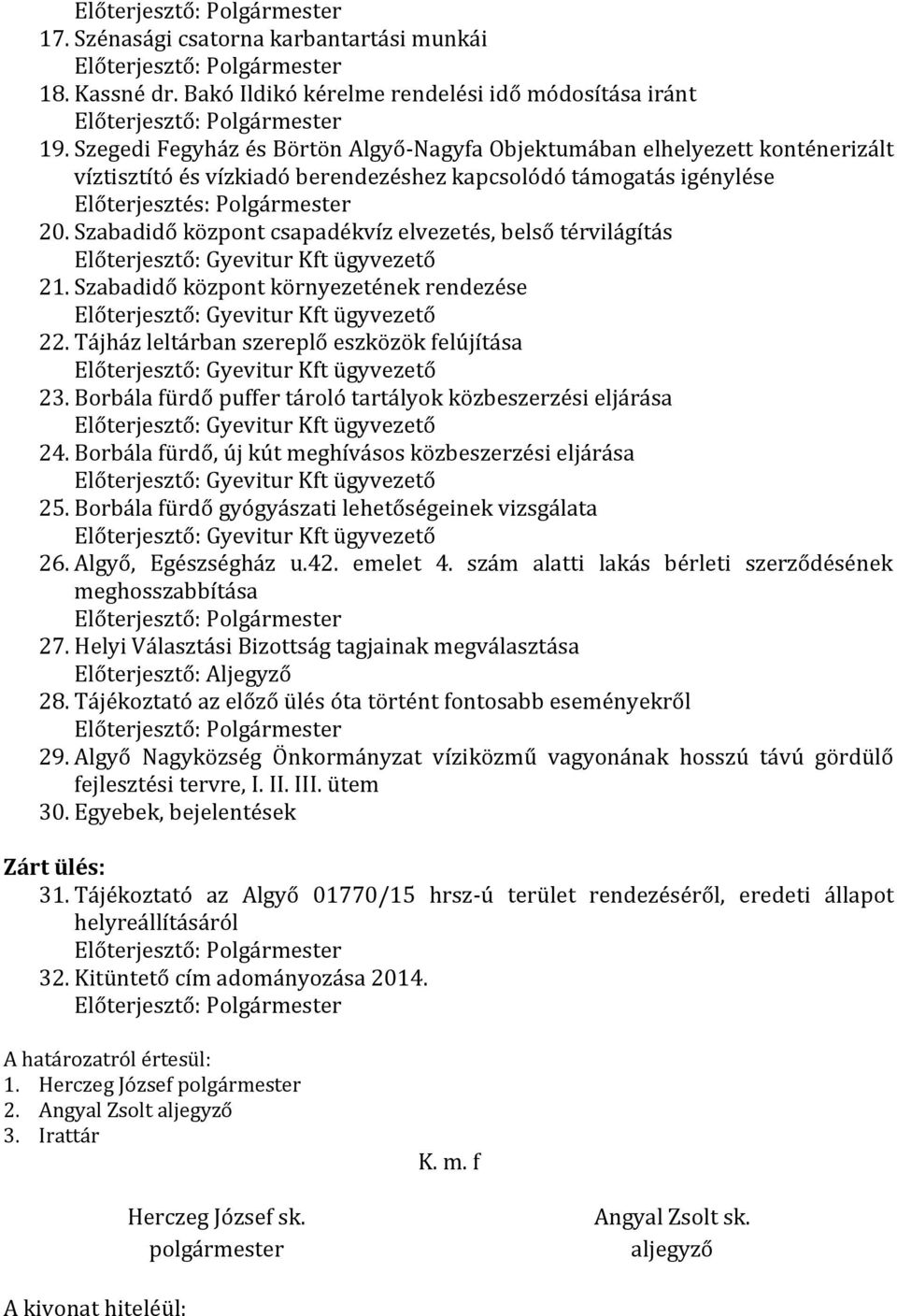 Szabadidő központ csapadékvíz elvezetés, belső térvilágítás Előterjesztő: Gyevitur Kft ügyvezető 21. Szabadidő központ környezetének rendezése Előterjesztő: Gyevitur Kft ügyvezető 22.