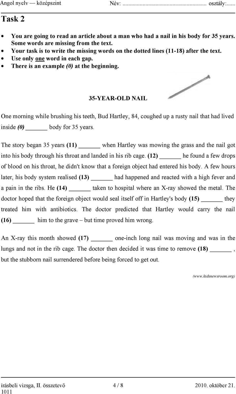 35-YEAR-OLD NAIL One morning while brushing his teeth, Bud Hartley, 84, coughed up a rusty nail that had lived inside (0) body for 35 years.