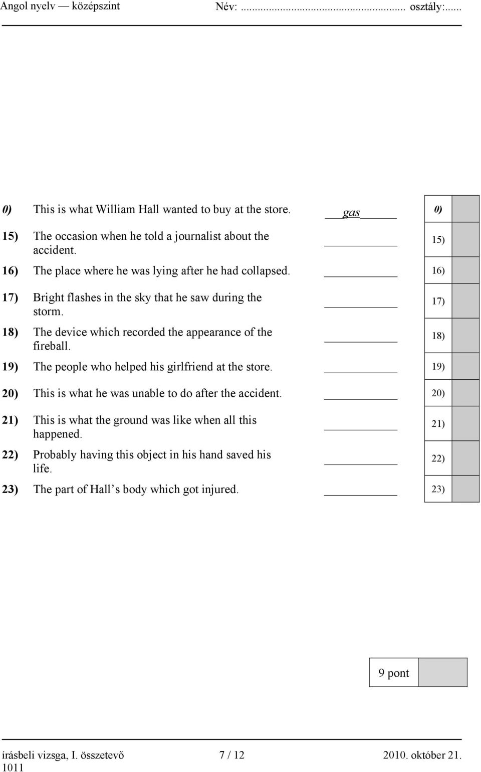 18) The device which recorded the appearance of the fireball. 17) 18) 19) The people who helped his girlfriend at the store.